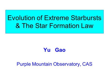 Evolution of Extreme Starbursts & The Star Formation Law Yu Gao Purple Mountain Observatory, CAS.