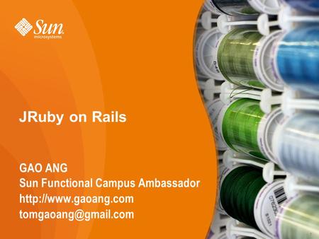 1 JRuby on Rails GAO ANG Sun Functional Campus Ambassador  1.