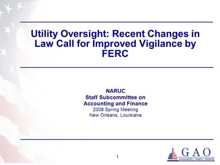 1 Utility Oversight: Recent Changes in Law Call for Improved Vigilance by FERC NARUC Staff Subcommittee on Accounting and Finance 2008 Spring Meeting New.