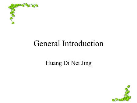 0 General Introduction Huang Di Nei Jing. 1 2 What is Yellow Emperor's Classic of Medicine? –Earliest –Exist –Medical classics.
