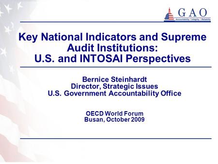 Key National Indicators and Supreme Audit Institutions: U.S. and INTOSAI Perspectives Bernice Steinhardt Director, Strategic Issues U.S. Government Accountability.