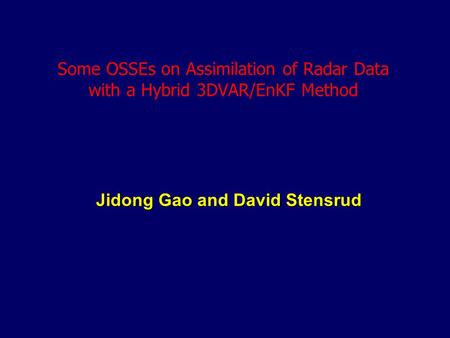 Jidong Gao and David Stensrud Some OSSEs on Assimilation of Radar Data with a Hybrid 3DVAR/EnKF Method.