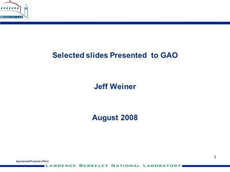 Sponsored Projects Office 1 Selected slides Presented to GAO Jeff Weiner August 2008.