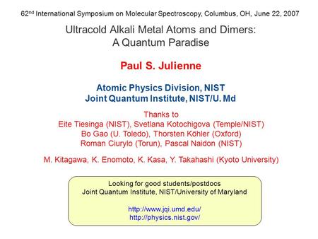Ultracold Alkali Metal Atoms and Dimers: A Quantum Paradise Paul S. Julienne Atomic Physics Division, NIST Joint Quantum Institute, NIST/U. Md 62 nd International.