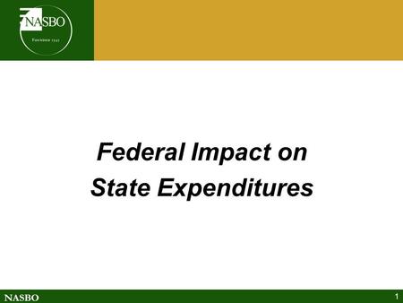 NASBO 1 Federal Impact on State Expenditures. NASBO 2 Jan. ’08 GAO Report: Growing Fiscal Challenges will Emerge during the Next 10 Years “…in the absence.