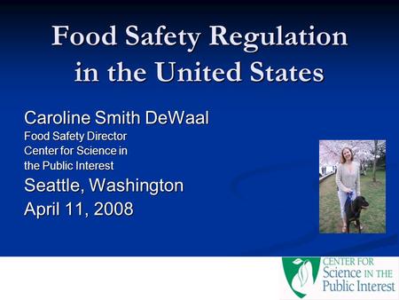 Food Safety Regulation in the United States Caroline Smith DeWaal Food Safety Director Center for Science in the Public Interest Seattle, Washington April.