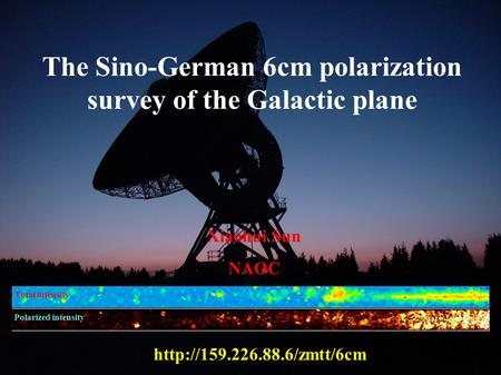 The Sino-German 6cm polarization survey of the Galactic plane  Total intensity Polarized intensity Xiaohui Sun NAOC.
