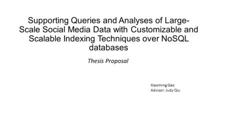 Supporting Queries and Analyses of Large- Scale Social Media Data with Customizable and Scalable Indexing Techniques over NoSQL databases Thesis Proposal.