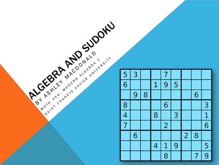 Algebra and Sudoku By Ashley MacDonald Math 354: Modern Algebra 1