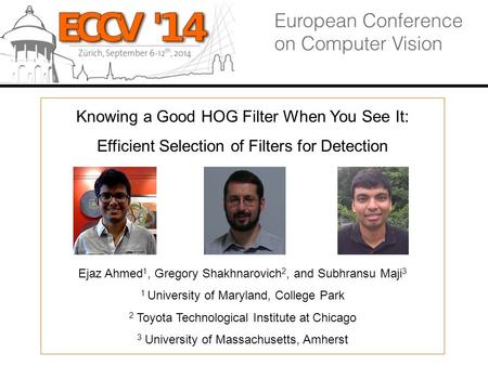 Knowing a Good HOG Filter When You See It: Efficient Selection of Filters for Detection Ejaz Ahmed 1, Gregory Shakhnarovich 2, and Subhransu Maji 3 1 University.