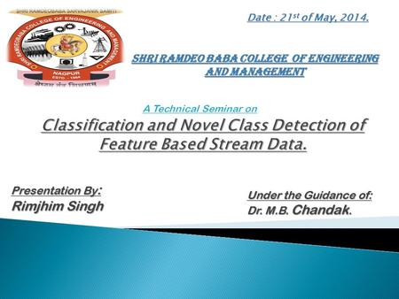 Date : 21 st of May, 2014. Shri Ramdeo Baba College of Engineering and Management Presentation By : Rimjhim Singh Under the Guidance of: Dr. M.B. Chandak.
