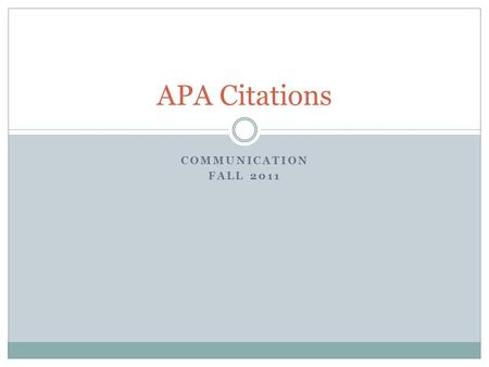 COMMUNICATION FALL 2011 APA Citations. Presentation Overview Refworks APA resources Reference List:  How to cite a scholarly article  How to cite a.