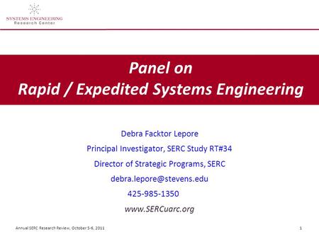 Annual SERC Research Review, October 5-6, 2011 1 Panel on Rapid / Expedited Systems Engineering Debra Facktor Lepore Principal Investigator, SERC Study.
