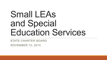 Small LEAs and Special Education Services STATE CHARTER BOARD NOVEMBER 13, 2014.