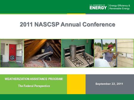 1 | Weatherization Assistance Program: The Federal Perspectiveeere.energy.gov 2011 NASCSP Annual Conference September 22, 2011 WEATHERIZATION ASSISTANCE.