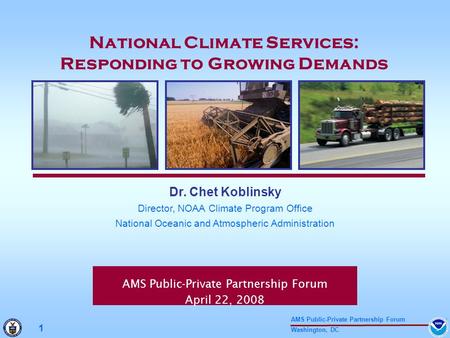 Washington, DC 1 AMS Public-Private Partnership Forum AMS Public-Private Partnership Forum April 22, 2008 Dr. Chet Koblinsky Director, NOAA Climate Program.