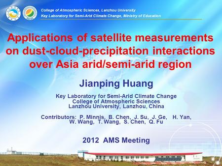 Applications of satellite measurements on dust-cloud-precipitation interactions over Asia arid/semi-arid region Jianping Huang Key Laboratory for Semi-Arid.