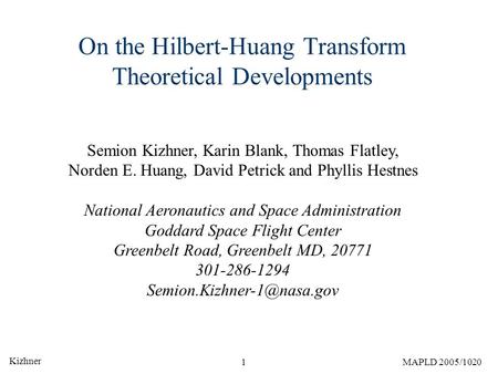 Kizhner 1MAPLD 2005/1020 On the Hilbert-Huang Transform Theoretical Developments Semion Kizhner, Karin Blank, Thomas Flatley, Norden E. Huang, David Petrick.
