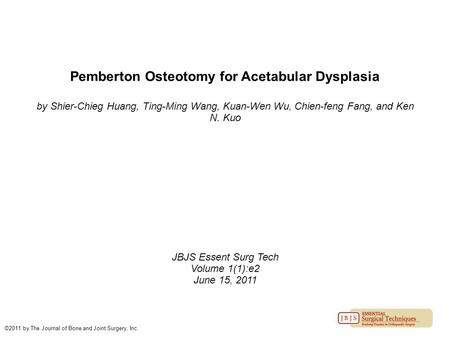 Pemberton Osteotomy for Acetabular Dysplasia by Shier-Chieg Huang, Ting-Ming Wang, Kuan-Wen Wu, Chien-feng Fang, and Ken N. Kuo JBJS Essent Surg Tech Volume.
