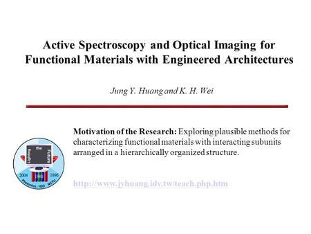 Active Spectroscopy and Optical Imaging for Functional Materials with Engineered Architectures Jung Y. Huang and K. H. Wei Motivation of the Research: