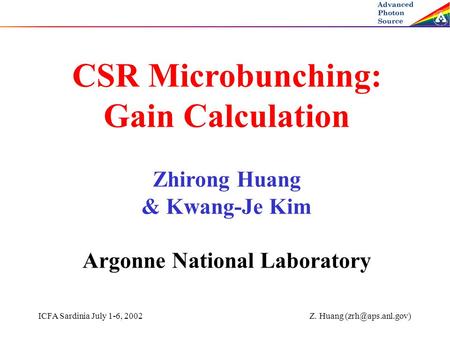 ICFA Sardinia July 1-6, 2002 Z. Huang CSR Microbunching: Gain Calculation Zhirong Huang & Kwang-Je Kim Argonne National Laboratory.