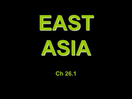 EAST ASIA Ch 26.1. China= 80% of E. Asia (4 th largest in world), 1.3 bil ppl LAND & SEA.