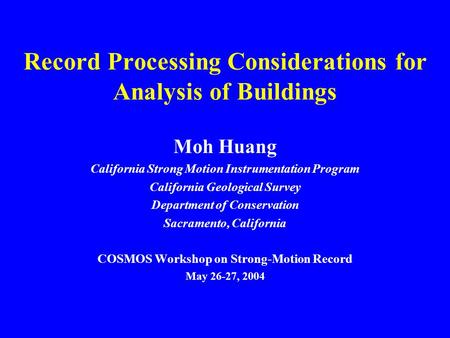 Record Processing Considerations for Analysis of Buildings Moh Huang California Strong Motion Instrumentation Program California Geological Survey Department.