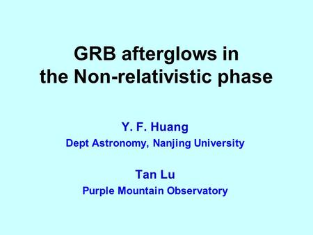 GRB afterglows in the Non-relativistic phase Y. F. Huang Dept Astronomy, Nanjing University Tan Lu Purple Mountain Observatory.