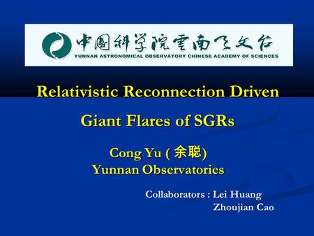 Relativistic Reconnection Driven Giant Flares of SGRs Cong Yu ( 余聪 ) Yunnan Observatories Collaborators : Lei Huang Zhoujian Cao.