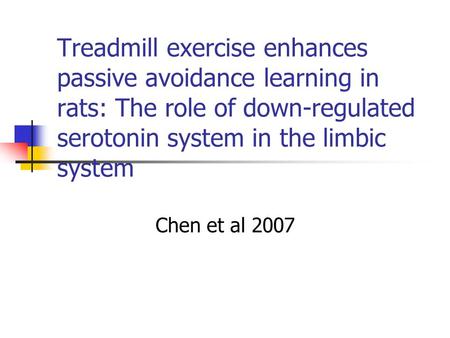 Treadmill exercise enhances passive avoidance learning in rats: The role of down-regulated serotonin system in the limbic system Chen et al 2007.