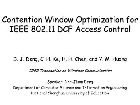 Contention Window Optimization for IEEE 802.11 DCF Access Control D. J. Deng, C. H. Ke, H. H. Chen, and Y. M. Huang IEEE Transaction on Wireless Communication.