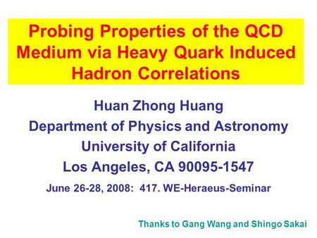 Probing Properties of the QCD Medium via Heavy Quark Induced Hadron Correlations Huan Zhong Huang Department of Physics and Astronomy University of California.