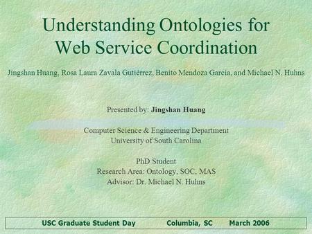 USC Graduate Student DayColumbia, SCMarch 2006 Presented by: Jingshan Huang Computer Science & Engineering Department University of South Carolina PhD.