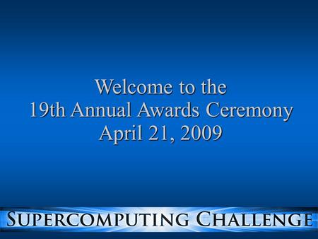 Welcome to the 19th Annual Awards Ceremony April 21, 2009.
