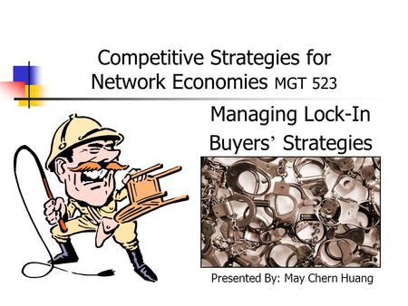 Competitive Strategies for Network Economies MGT 523 Managing Lock-In Buyers ’ Strategies Presented By: May Chern Huang.