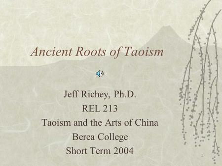 1 Ancient Roots of Taoism Jeff Richey, Ph.D. REL 213 Taoism and the Arts of China Berea College Short Term 2004.