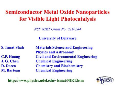 Semiconductor Metal Oxide Nanoparticles for Visible Light Photocatalysis NSF NIRT Grant No. 0210284 University of Delaware S. Ismat Shah Materials Science.