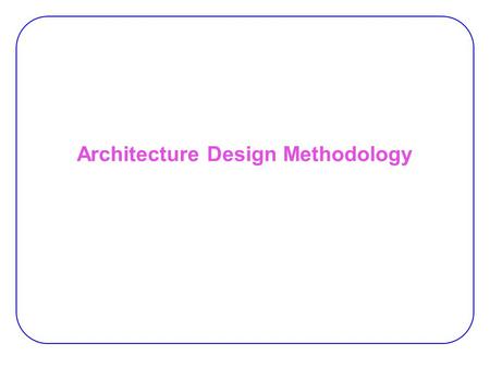 Architecture Design Methodology. 2 The effects of architecture design on metrics:  Area (cost)  Performance  Power Target market:  A set of application.