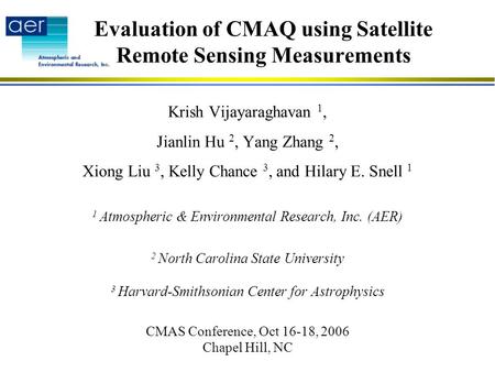 Evaluation of CMAQ using Satellite Remote Sensing Measurements Krish Vijayaraghavan 1, Jianlin Hu 2, Yang Zhang 2, Xiong Liu 3, Kelly Chance 3, and Hilary.