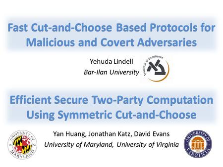 Yan Huang, Jonathan Katz, David Evans University of Maryland, University of Virginia Efficient Secure Two-Party Computation Using Symmetric Cut-and-Choose.