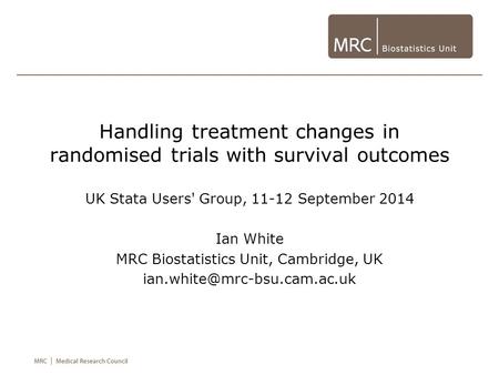 Handling treatment changes in randomised trials with survival outcomes UK Stata Users' Group, 11-12 September 2014 Ian White MRC Biostatistics Unit, Cambridge,