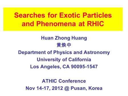 Searches for Exotic Particles and Phenomena at RHIC Huan Zhong Huang 黄焕中 Department of Physics and Astronomy University of California Los Angeles, CA 90095-1547.