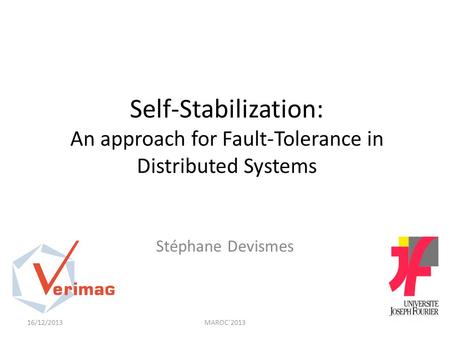 Self-Stabilization: An approach for Fault-Tolerance in Distributed Systems Stéphane Devismes 16/12/2013MAROC'2013.