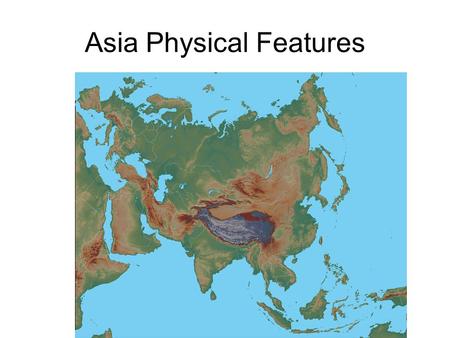 Asia Physical Features. Physical Features of Asia I.Highlands A.Himalayas (found in Nepal and South China) 1.Highest mountain range on earth a. Everest.