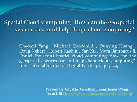 Chaowei Yang, Michael Goodchild, Qunying Huang, Doug Nebert, Robert Raskin, Yan Xu, Myra Bambacus & Daniel Fay (2011) Spatial cloud computing: how can.