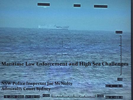 Maritime Law Enforcement and High Sea Challenges NSW Police Inspector Joe McNulty Admiralty Court Sydney.