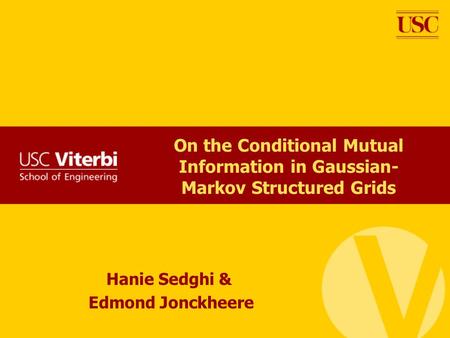 On the Conditional Mutual Information in Gaussian- Markov Structured Grids Hanie Sedghi & Edmond Jonckheere.