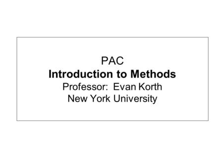 PAC Introduction to Methods Professor: Evan Korth New York University.
