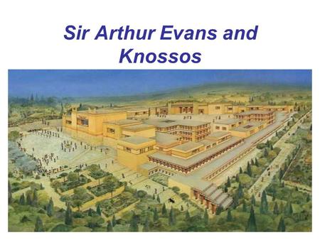 Sir Arthur Evans and Knossos. Inspired by the Legend of the Minotaur and Heinrich Schliemann’s findings at Troy, Arthur Evans set out for Crete to find.