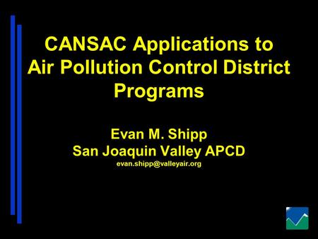 CANSAC Applications to Air Pollution Control District Programs Evan M. Shipp San Joaquin Valley APCD